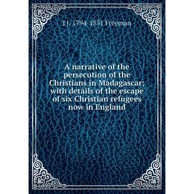 

Книга A narrative of the persecution of the Christians in Madagascar; with details of the escape of six Christian refugees now in England