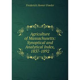 

Книга Agriculture of Massachusetts: Synoptical and Analytical Index, 1837-1892