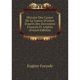 

Книга Histoire Des Causes De La Guerre D'orient D'après Des Documens Français Et Anglais (French Edition)
