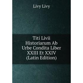 

Книга Titi Livii Historiarum Ab Urbe Condita Liber XXIII Et XXIV (Latin Edition)