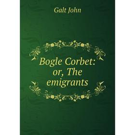 

Книга Bogle Corbet: or, The emigrants