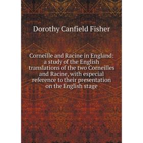 

Книга Corneille and Racine in England: a study of the English translations of the two Corneilles and Racine, with especial reference to their presenta