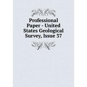 

Книга Professional Paper - United States Geological Survey, Issue 37