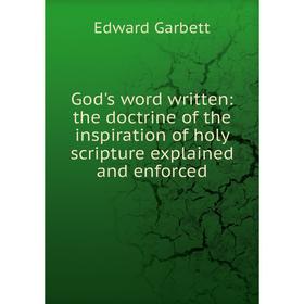 

Книга God's word written: the doctrine of the inspiration of holy scripture explained and enforced