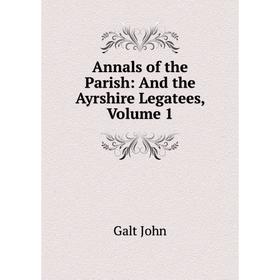 

Книга Annals of the Parish: And the Ayrshire Legatees, Volume 1