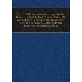 

Книга Dr. F.j. Galls Neue Entdeckungen In Der Gehirn-, Schedel-, Und Organenlehre: Mit Vorzüglicher Benutzung Der Blöde'schen Schrift Über Diese. Unte