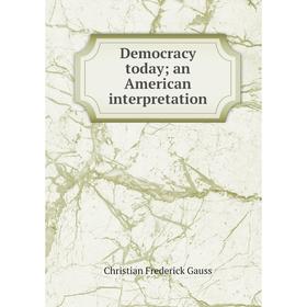 

Книга Democracy today; an American interpretation