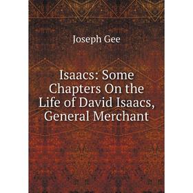 

Книга Isaacs: Some Chapters On the Life of David Isaacs, General Merchant
