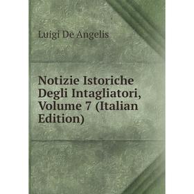 

Книга Notizie Istoriche Degli Intagliatori, Volume 7