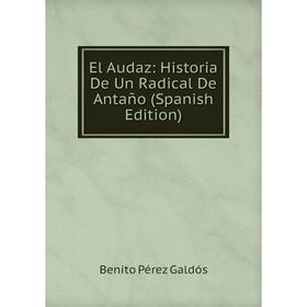 

Книга El Audaz: Historia De Un Radical De Antaño (Spanish Edition)