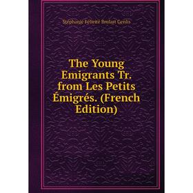 

Книга The Young Emigrants Tr. from Les Petits Émigrés. (French Edition)