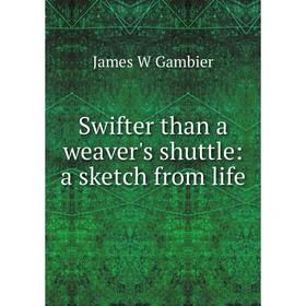 

Книга Swifter than a weaver's shuttle: a sketch from life