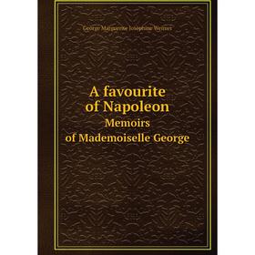 

Книга A favourite of Napoleon. Memoirs of Mademoiselle George