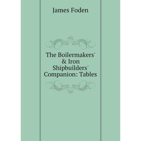 

Книга The Boilermakers' & Iron Shipbuilders' Companion: Tables