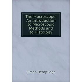 

Книга The Mocroscope: An Introduction to Microscopic Methods and to Histology