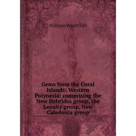 

Книга Gems from the Coral Islands: Western Polynesia: comprising the New Hebrides group, the Loyalty group, New Caledonia group