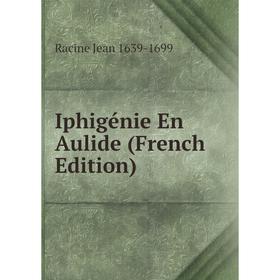 

Книга Iphigénie En Aulide (French Edition)