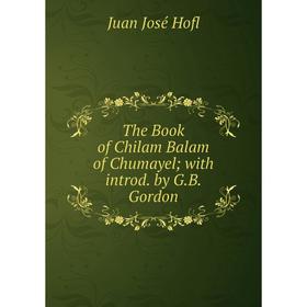 

Книга The Book of Chilam Balam of Chumayel; with introd. by G.B. Gordon