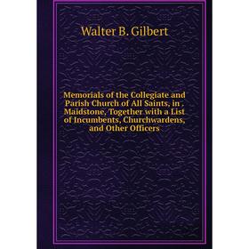 

Книга Memoria ls of the Collegiate and Parish Church of All Saints, in Maidstone, Together with a List of Incumbents, Churchwardens, and Other Officer