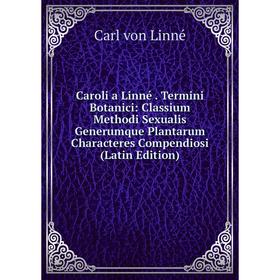 

Книга Caroli a Linné. Termini Botanici: Classium Methodi Sexualis Generumque Plantarum Characteres Compendiosi (Latin Edition)