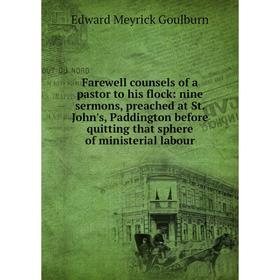 

Книга Farewell counsels of a pastor to his flock: nine sermons, preached at St. John's, Paddington before quitting that sphere of ministerial labour