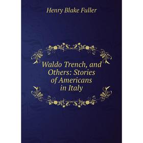 

Книга Waldo Trench, and Others: Stories of Americans in Italy