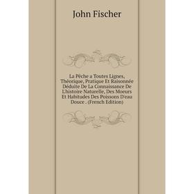 

Книга La Pêche a Toutes Lignes, Théorique, Pratique Et Raisonnée Déduite De La Connaissance De L'histoire Naturelle, Des Moeurs Et Habitudes Des Poiss