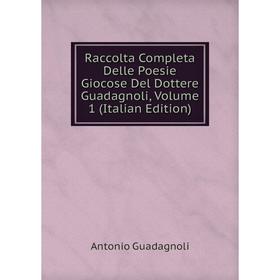 

Книга Raccolta Completa Delle Poesie Giocose Del Dottere Guadagnoli, Volume 1 (Italian Edition)
