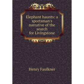 

Книга Elephant haunts: a sportsman's narrative of the search for Livingstone