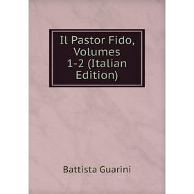 

Книга Il Pastor Fido, Volumes 1-2 (Italian Edition)
