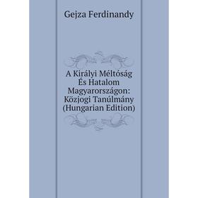 

Книга A Királyi Méltóság És Hatalom Magyarországon: Közjogi Tanúlmány (Hungarian Edition)