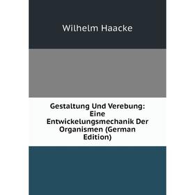 

Книга Gestaltung Und Verebung: Eine Entwickelungsmechanik Der Organismen (German Edition)