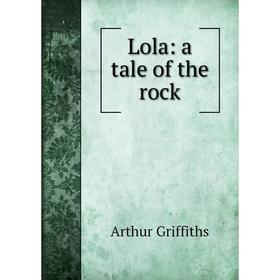 

Книга Lola: a tale of the rock