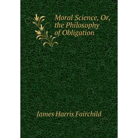 

Книга Moral Science, or the Philosophy of Obligation