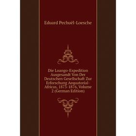 

Книга Die Loango-Expedition Ausgesandt Von Der Deutschen Gesellschaft Zur Erforschung Aequatorial-Africas, 1873-1876, Volume 2 (German Edition)