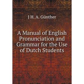 

Книга A Manual of English Pronunciation and Grammar for the Use of Dutch Students