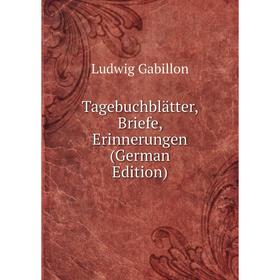 

Книга Tagebuchblätter, Briefe, Erinnerungen (German Edition)