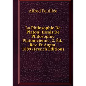 

Книга La Philosophie De Platon: Essais De Philosophie Platonicienne. 2. Éd, Rev. Et Augm. 1889