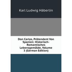 

Книга Don Carlos, Prätendent Von Spanien: Historisch-Romantisches Lebensgemälde, Volume 3 (German Edition)