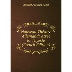 

Книга Nouveau Théatre allemand: Atrée Et Thyeste