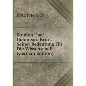 

Книга Studien Über Gobineau: Kritik Seiner Bedeutung Für Die Wissenschaft (German Edition)