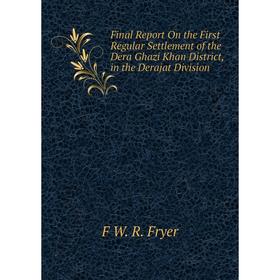 

Книга Final Report On the First Regular Settlement of the Dera Ghazi Khan District, in the Derajat Division