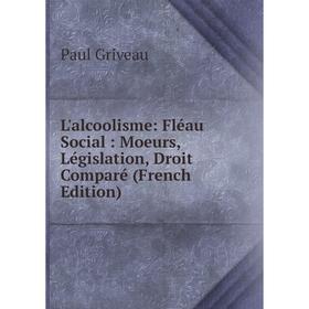 

Книга L'alcoolisme: Fléau Social: Moeurs, Législation, Droit Comparé