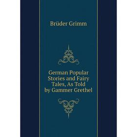 

Книга German Popular Stories and Fairy Tales, As Told by Gammer Grethel