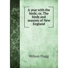 

Книга A year with the birds; or, The birds and seasons of New England