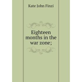 

Книга Eighteen months in the war zone
