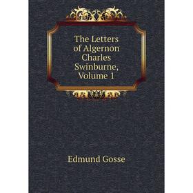

Книга The Letters of Algernon Charles Swinburne, Volume 1