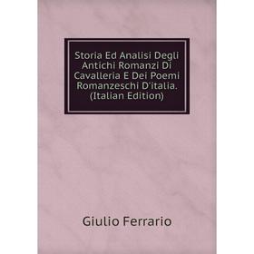 

Книга Storia Ed Analisi Degli Antichi Romanzi Di Cavalleria E Dei Poemi Romanzeschi D'italia. (Italian Edition)