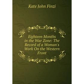 

Книга Eighteen Months in the War Zone: The Record of a Woman's Work On the Western Front