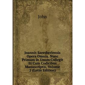 

Книга Joannis Saresberiensis Opera Omnia. Nunc Primum in Unum Collegit Et Cum Codicibus Manuscriptis, Volume 2